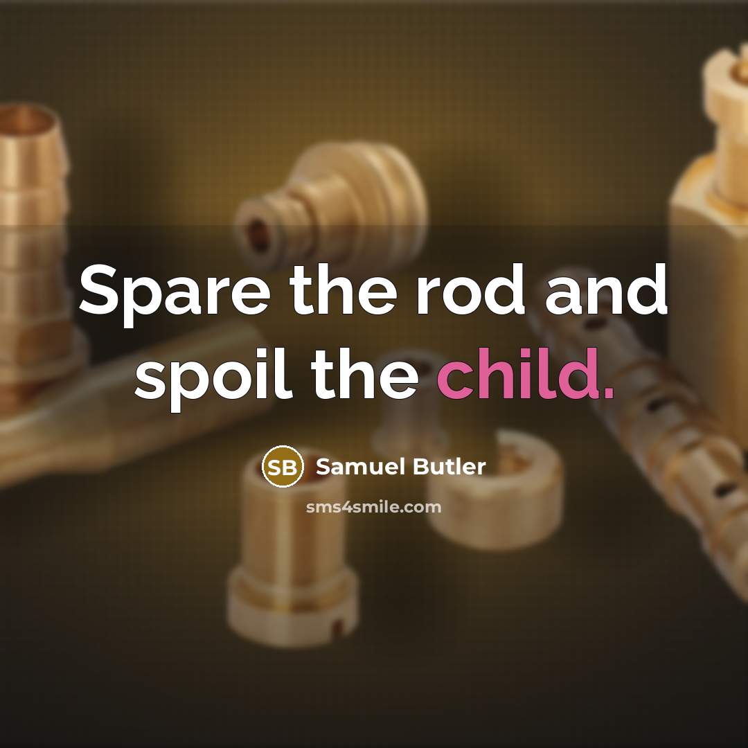 “Spare the rod and spoil the child.” quote by Samuel Butler