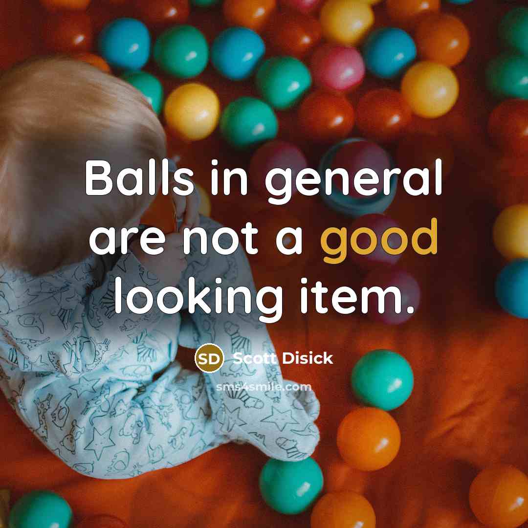 “Balls in general are not a good looking item.…” quote by Scott Disick