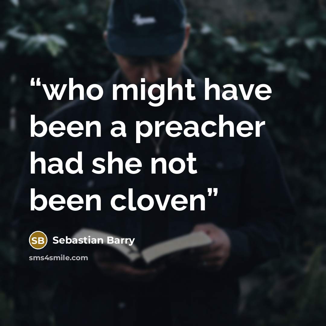 “who might have been a preacher had she not been cloven” quote by Sebastian Barry