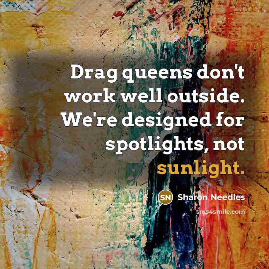 “Drag queens don't work well outside. We're designed for spotlights,…” quote by Sharon Needles