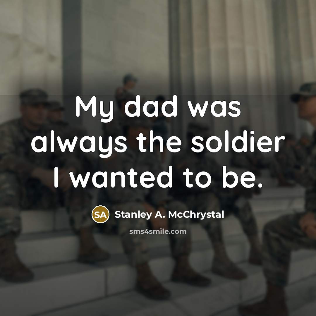 “My dad was always the soldier I wanted to be.…” quote by Stanley A. McChrystal