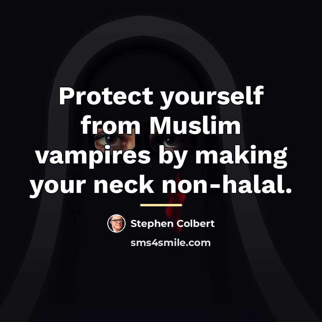 “Protect yourself from Muslim vampires by making your neck non-halal.…” quote by Stephen Colbert