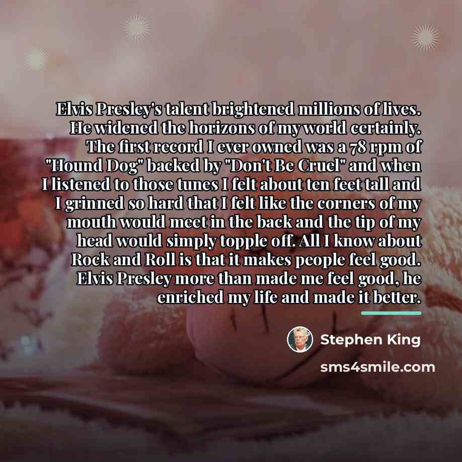 “Elvis Presley's talent brightened millions of lives. He widened the…” quote by Stephen King
