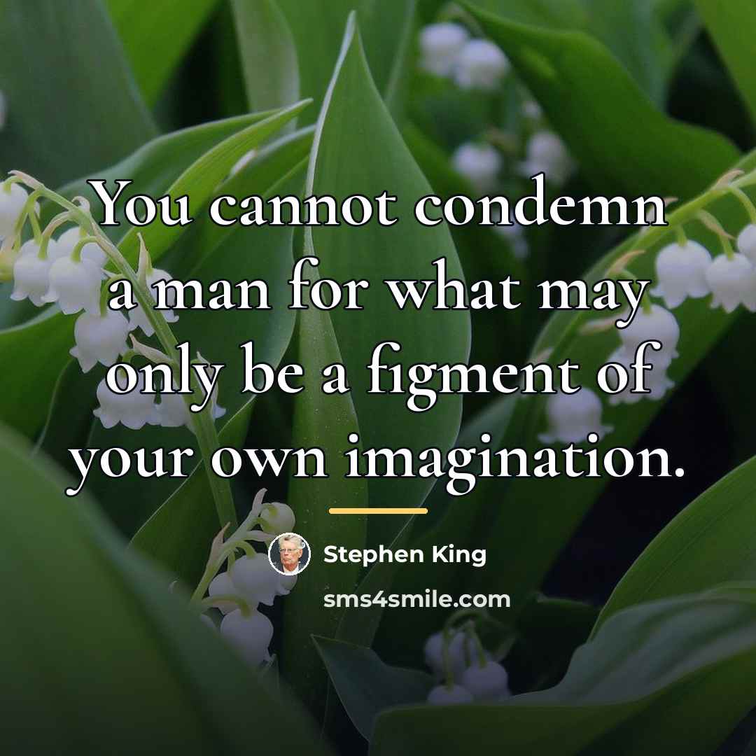 “You cannot condemn a man for what may only be…” quote by Stephen King