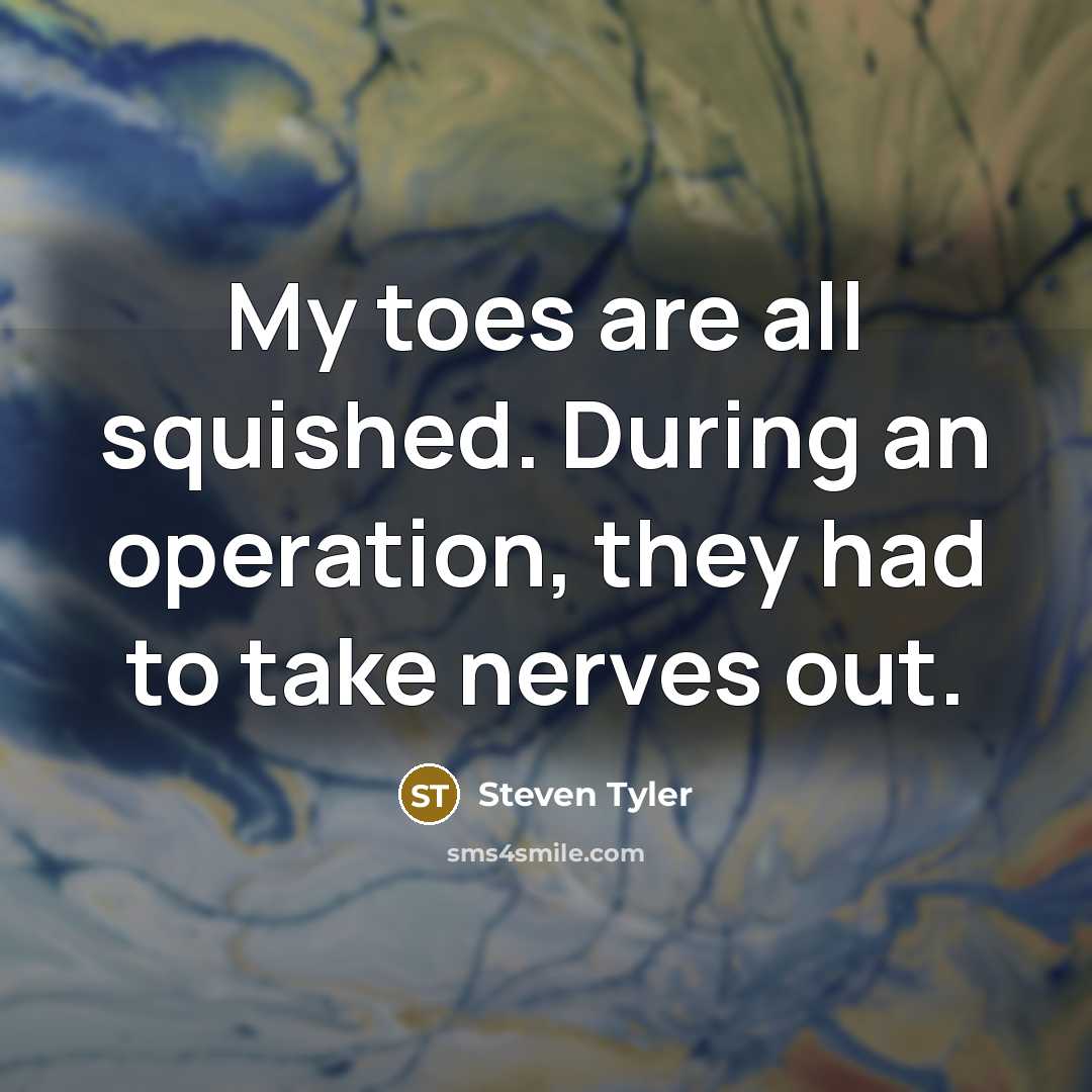 “My toes are all squished. During an operation, they had…” quote by Steven Tyler