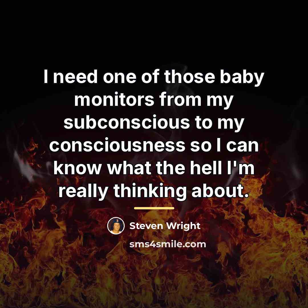 “I need one of those baby monitors from my subconscious…” quote by Steven Wright