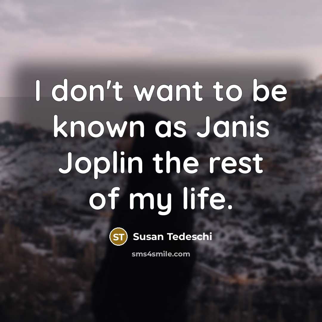 “I don't want to be known as Janis Joplin the rest of my life.” quote by Susan Tedeschi