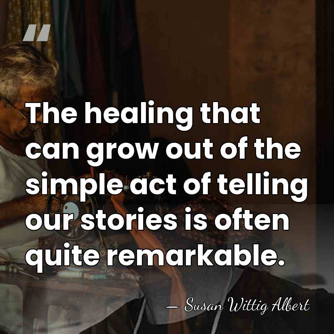 The healing that can grow out of the simple act of telling&hellip; - Susan Wittig Albert