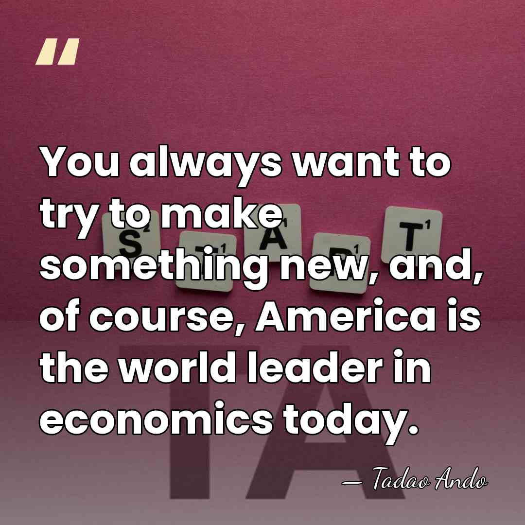 You always want to try to make something new, and, of course,&hellip; - Tadao Ando
