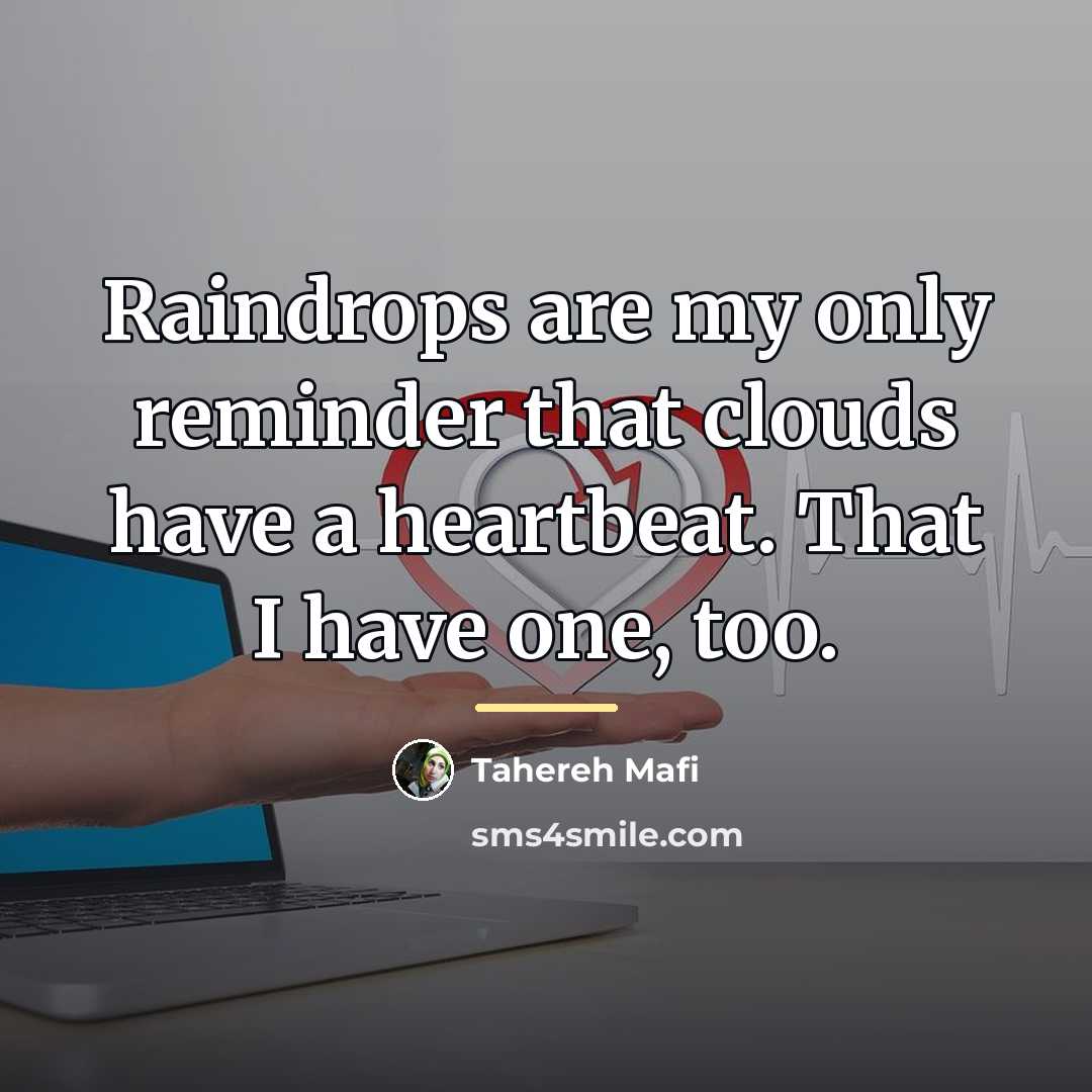“Raindrops are my only reminder that clouds have a heartbeat.…” quote by Tahereh Mafi