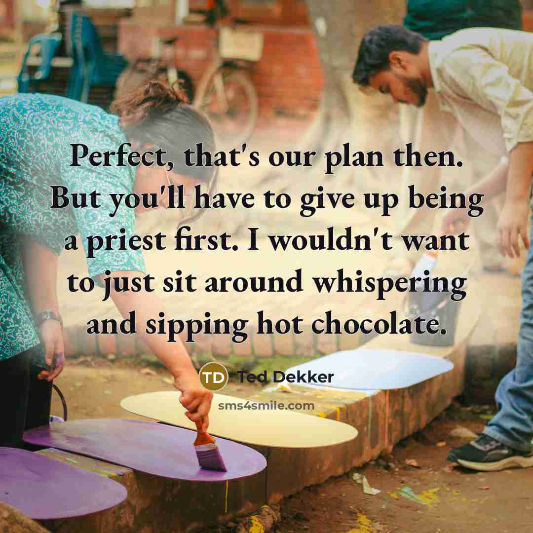“Perfect, that's our plan then. But you'll have to give…” quote by Ted Dekker