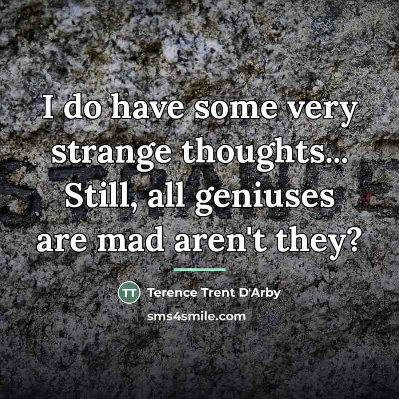 “I do have some very strange thoughts... Still, all geniuses…” quote by Terence Trent D'Arby