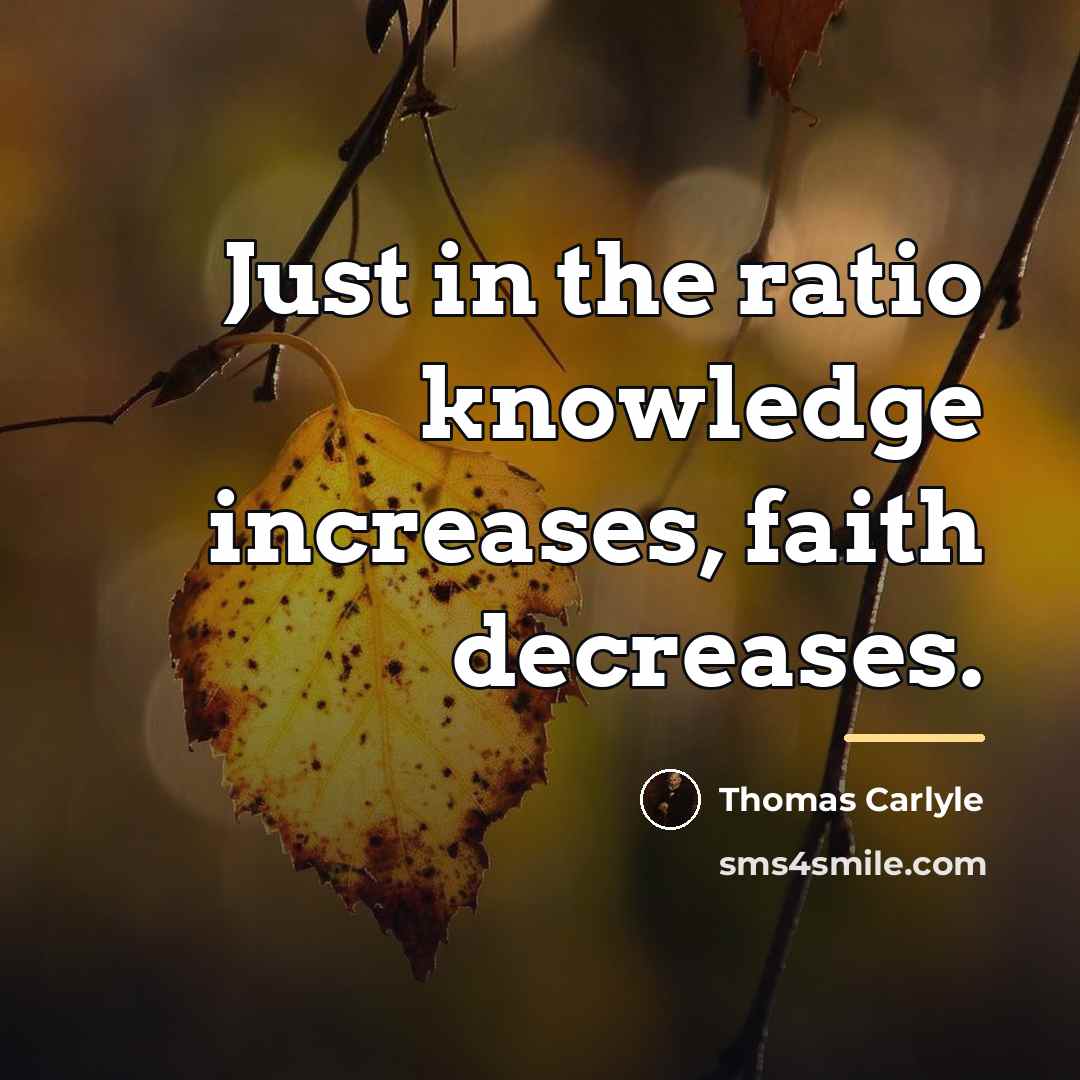 “Just in the ratio knowledge increases, faith decreases.…” quote by Thomas Carlyle