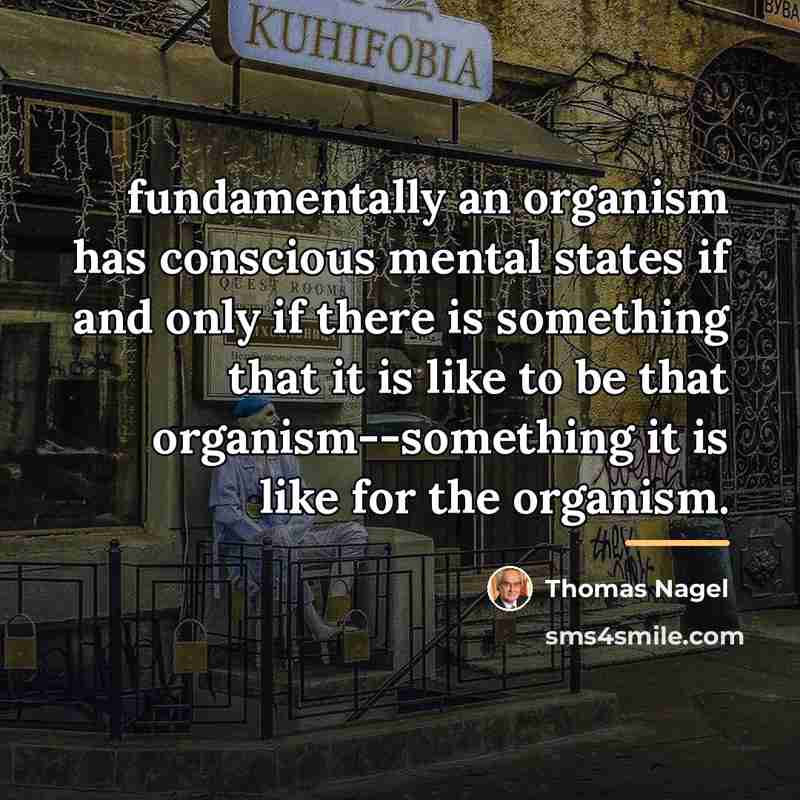 “fundamentally an organism has conscious mental states if and only…” quote by Thomas Nagel