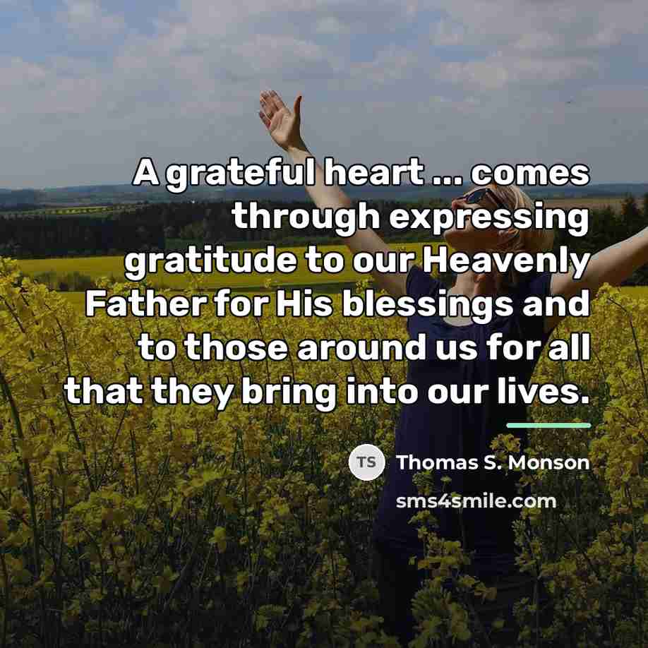 “A grateful heart ... comes through expressing gratitude to our…” quote by Thomas S. Monson