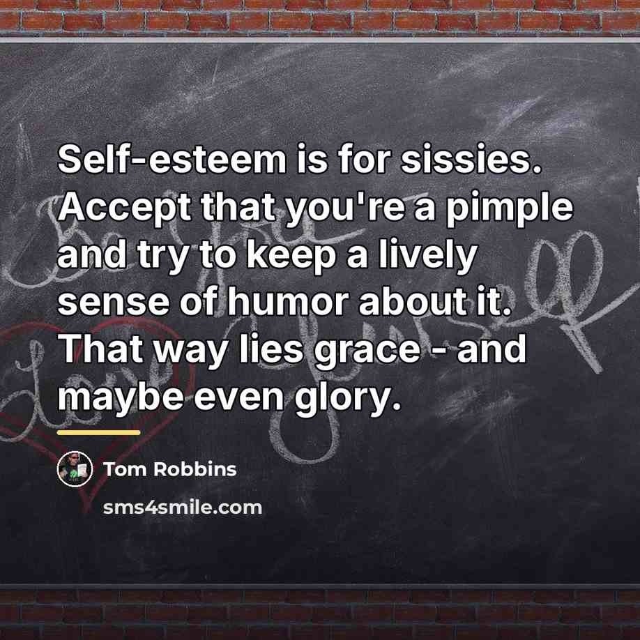 “Self-esteem is for sissies. Accept that you're a pimple and…” quote by Tom Robbins