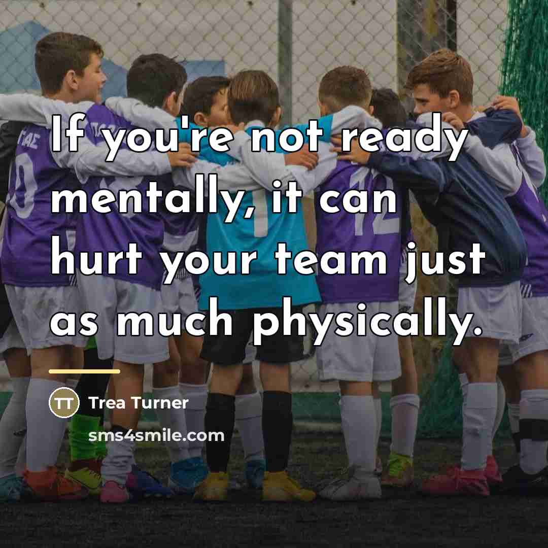 “If you're not ready mentally, it can hurt your team…” quote by Trea Turner