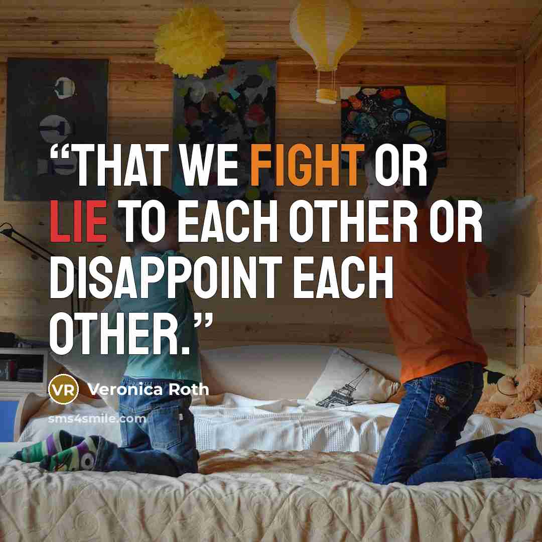 “that we fight or lie to each other or disappoint each other.” quote by Veronica Roth