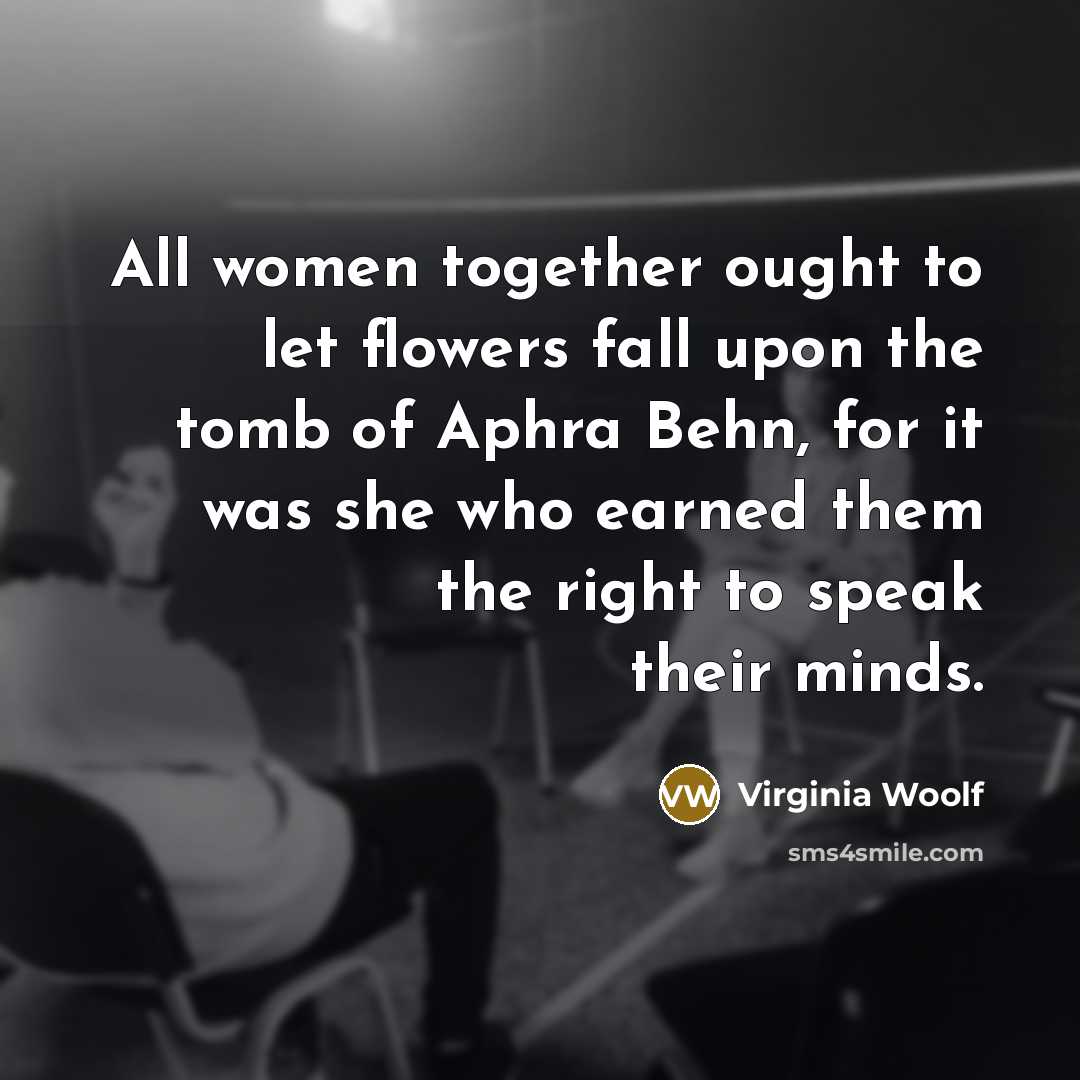 “All women together ought to let flowers fall upon the…” quote by Virginia Woolf