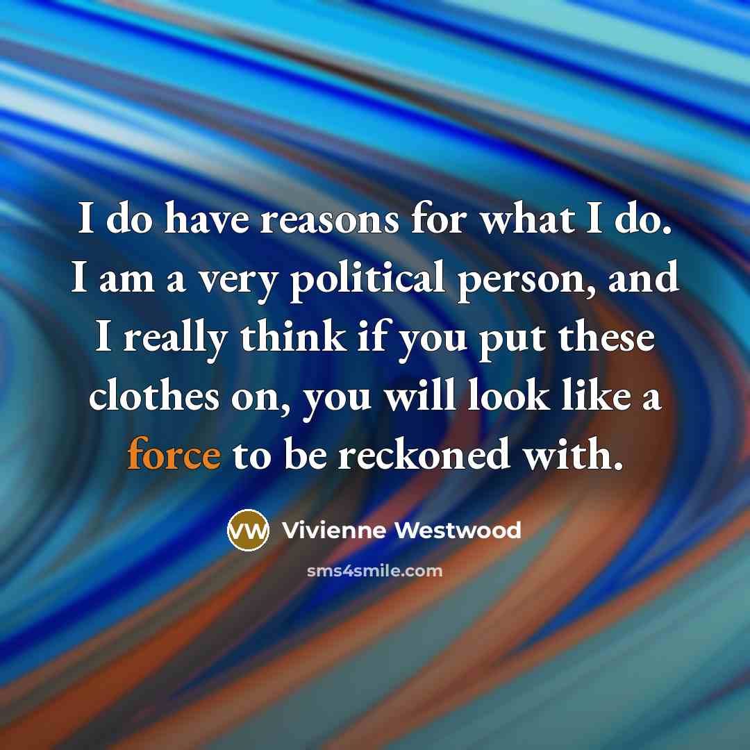 “I do have reasons for what I do. I am…” quote by Vivienne Westwood