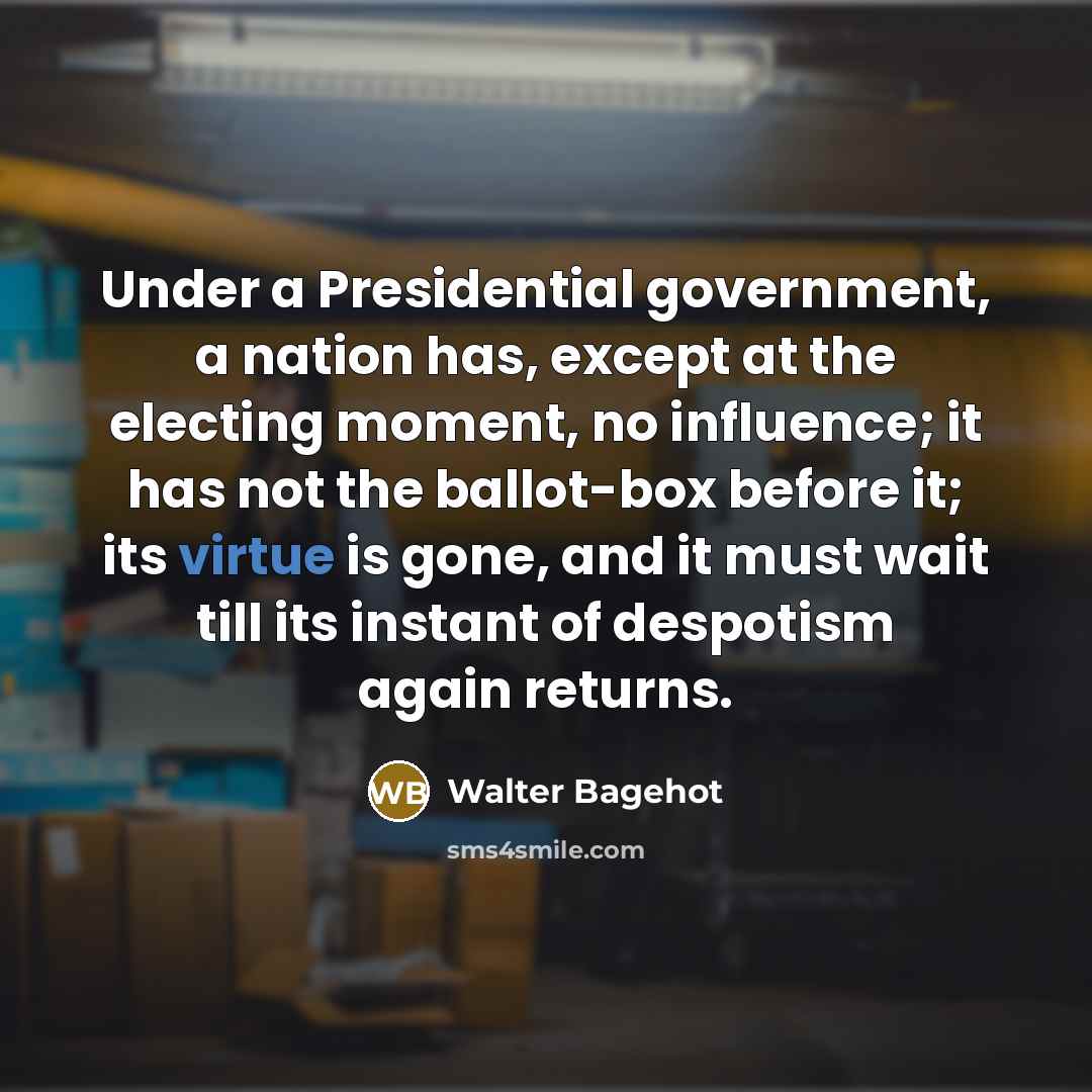 “Under a Presidential government, a nation has, except at the…” quote by Walter Bagehot