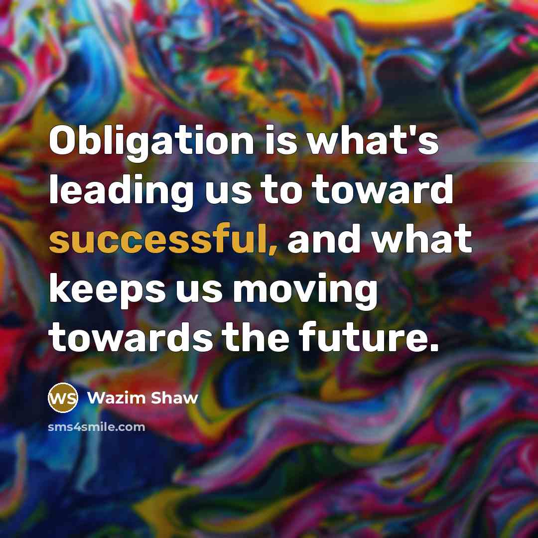 “Obligation is what's leading us to toward successful, and what…” quote by Wazim Shaw