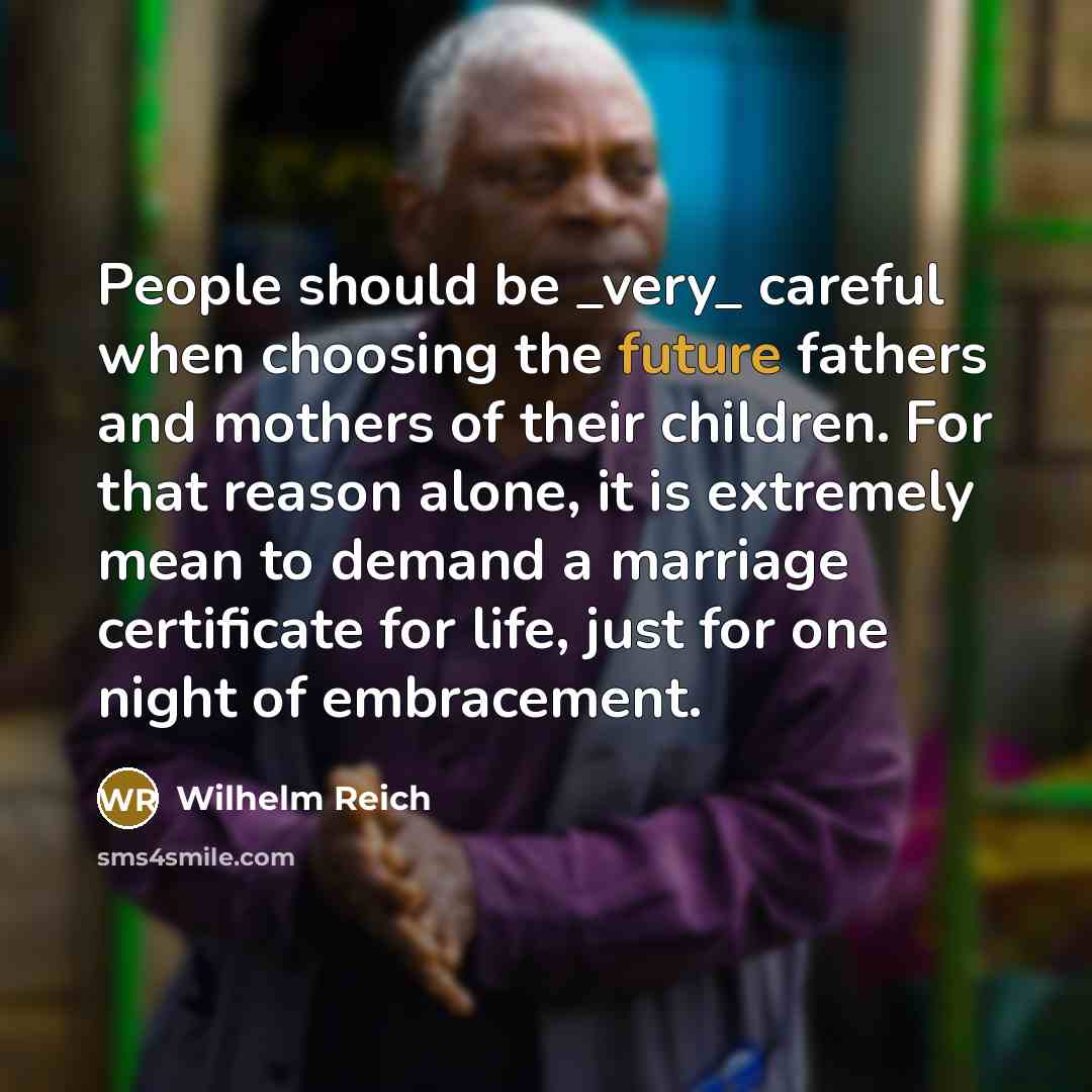“People should be _very_ careful when choosing the future fathers…” quote by Wilhelm Reich