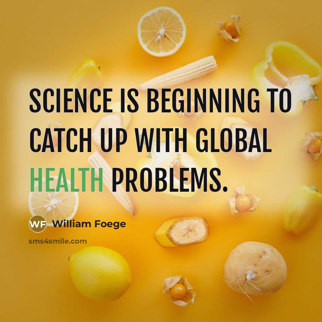 “Science is beginning to catch up with global health problems.…” quote by William Foege