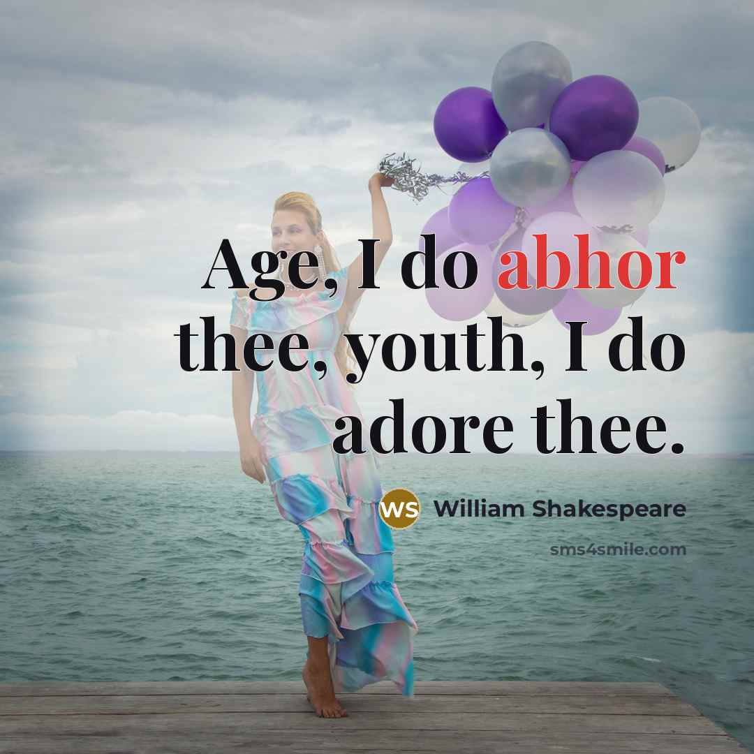 “Age, I do abhor thee, youth, I do adore thee.…” quote by William Shakespeare