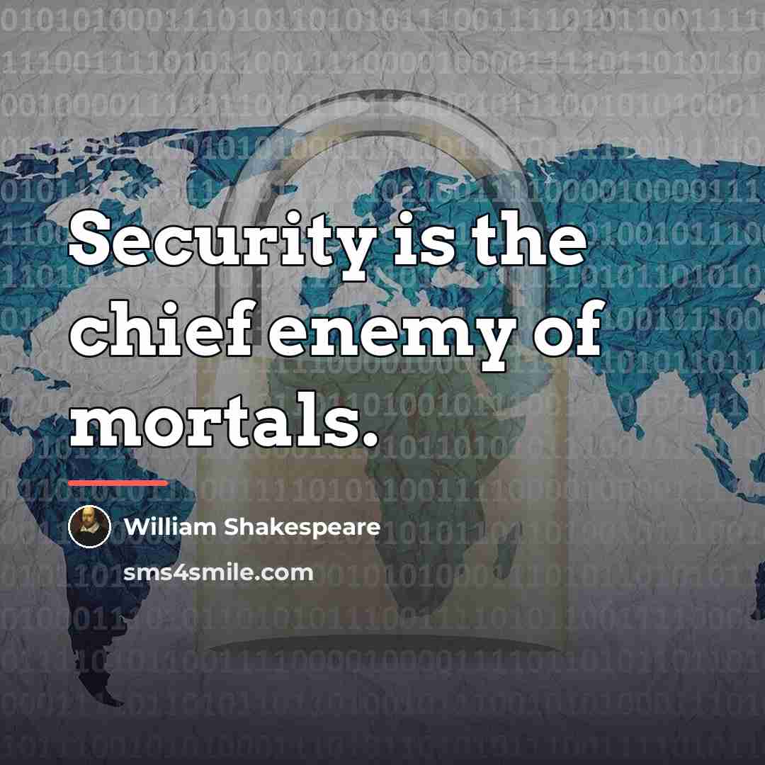 “Security is the chief enemy of mortals.…” quote by William Shakespeare