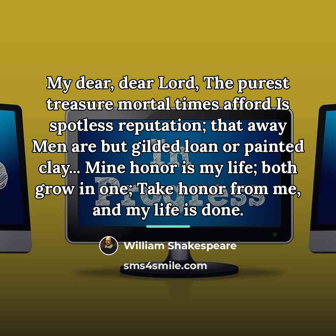 “My dear, dear Lord, The purest treasure mortal times afford…” quote by William Shakespeare