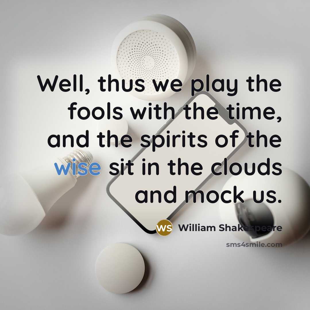 “Well, thus we play the fools with the time, and…” quote by William Shakespeare