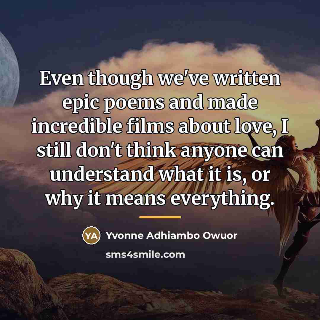 “Even though we've written epic poems and made incredible films…” quote by Yvonne Adhiambo Owuor