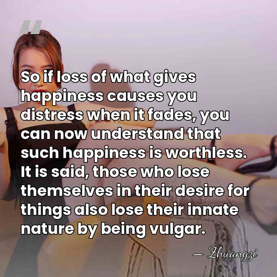 So if loss of what gives happiness causes you distress when it&hellip; - Zhuangzi