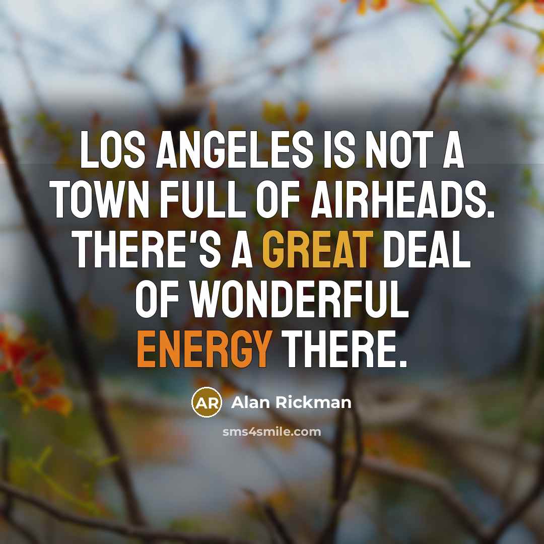 “Los Angeles is not a town full of airheads. There's…” quote by Alan Rickman