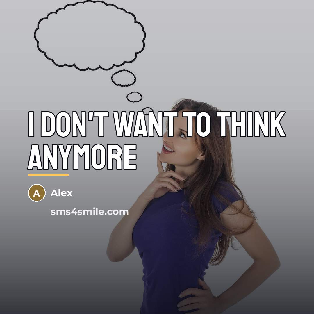 “I don't want to think anymore…” quote by Alex