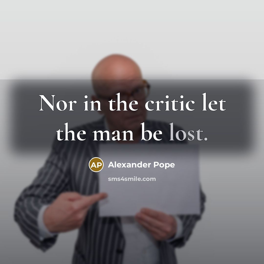 “Nor in the critic let the man be lost.” quote by Alexander Pope