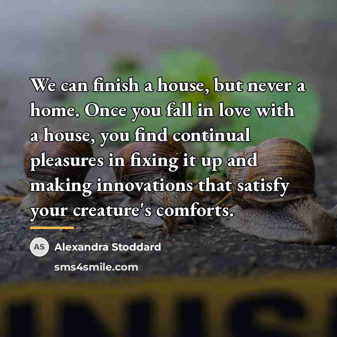 “We can finish a house, but never a home. Once…” quote by Alexandra Stoddard