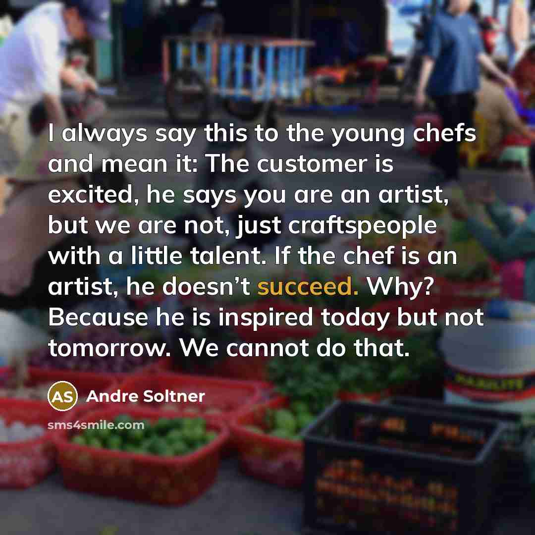 “I always say this to the young chefs and mean…” quote by Andre Soltner