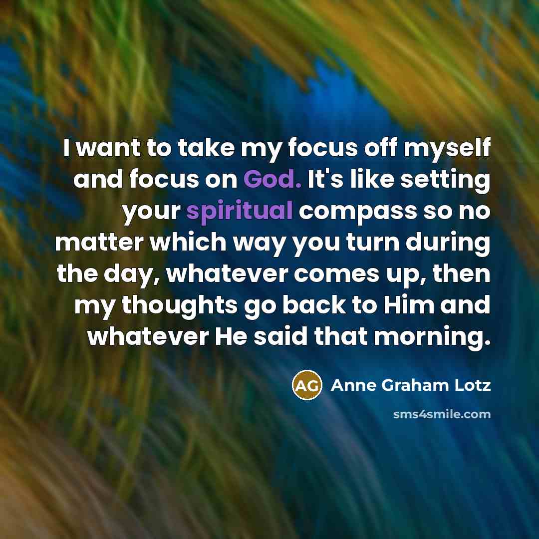 “I want to take my focus off myself and focus…” quote by Anne Graham Lotz