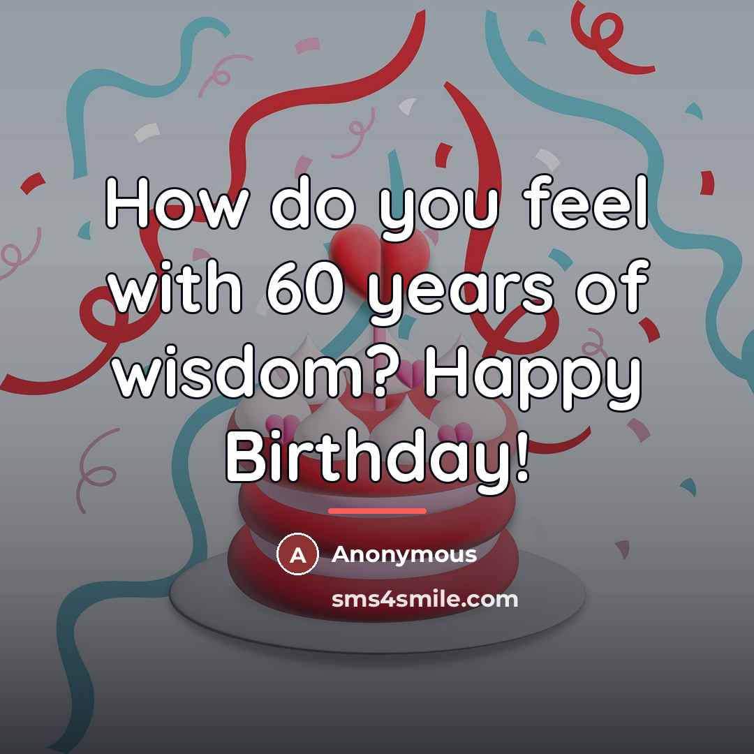 “How do you feel with 60 years of wisdom? Happy…” quote by Anonymous