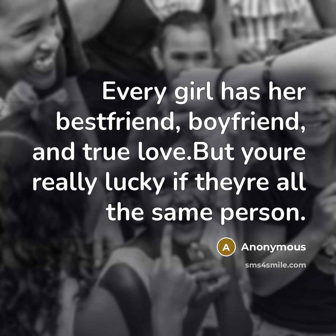 “Every girl has her bestfriend, boyfriend, and true love.But youre…” quote by Anonymous