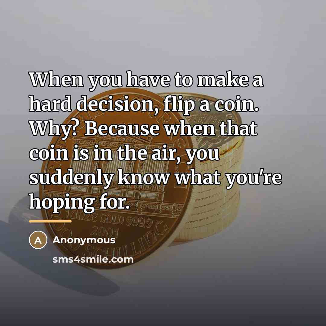 “When you have to make a hard decision, flip a…” quote by Anonymous