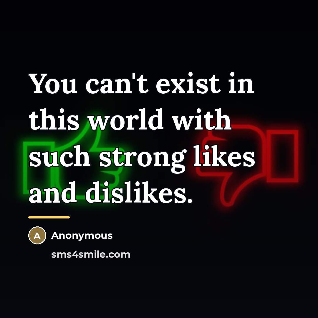“You can't exist in this world with such strong likes…” quote by Anonymous