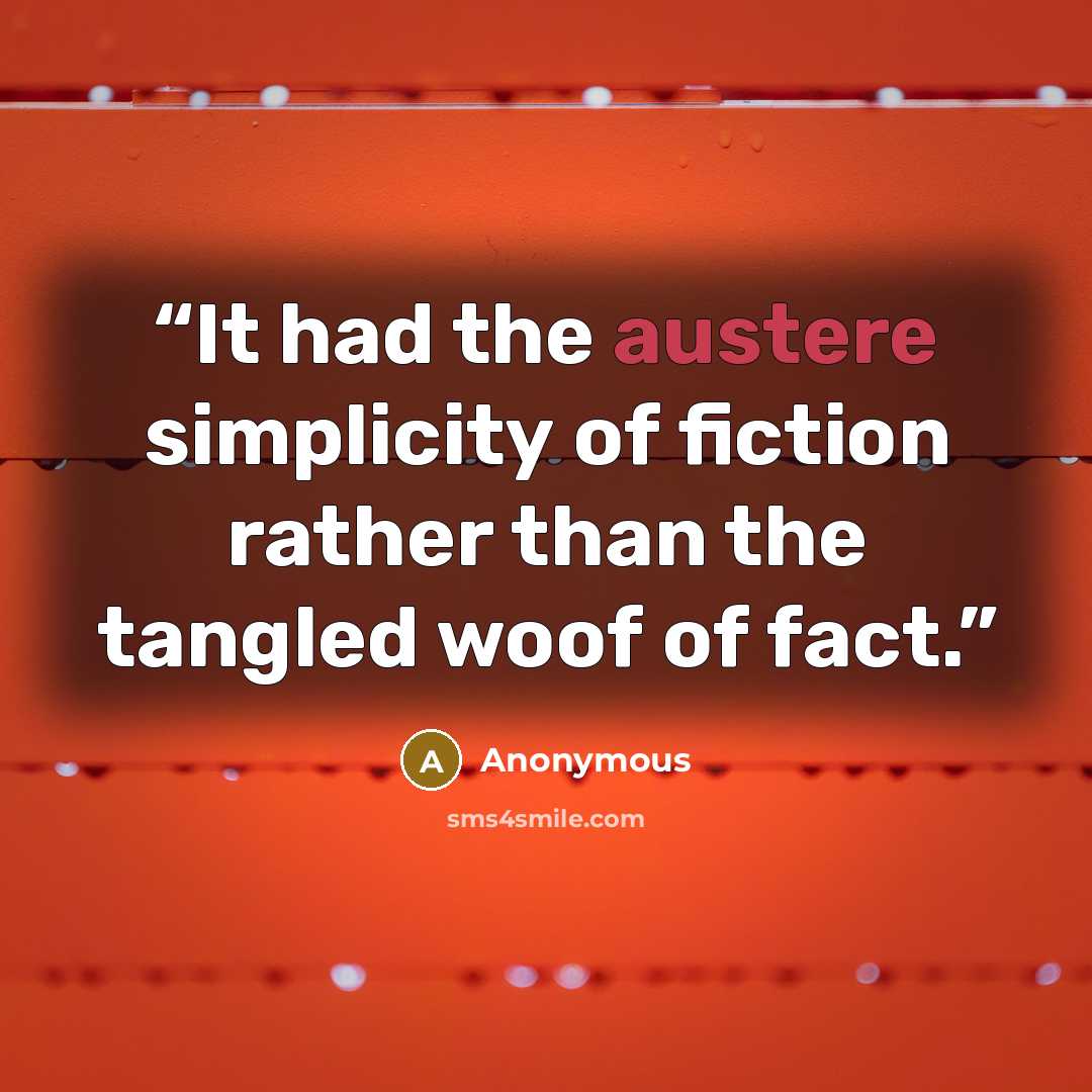 “It had the austere simplicity of fiction rather than the tangled woof of fact.” quote by Anonymous