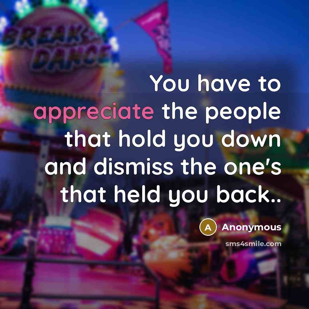 “You have to appreciate the people that hold you down…” quote by Anonymous