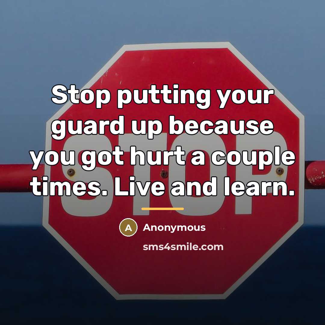 “Stop putting your guard up because you got hurt a…” quote by Anonymous