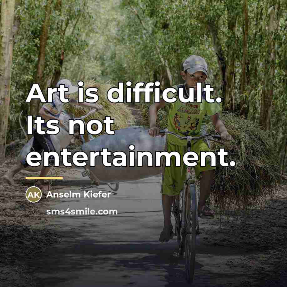 “Art is difficult. Its not entertainment.…” quote by Anselm Kiefer