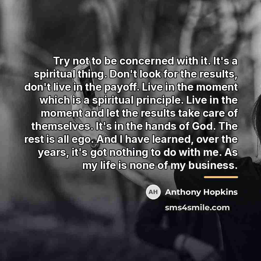“Try not to be concerned with it. It's a spiritual…” quote by Anthony Hopkins