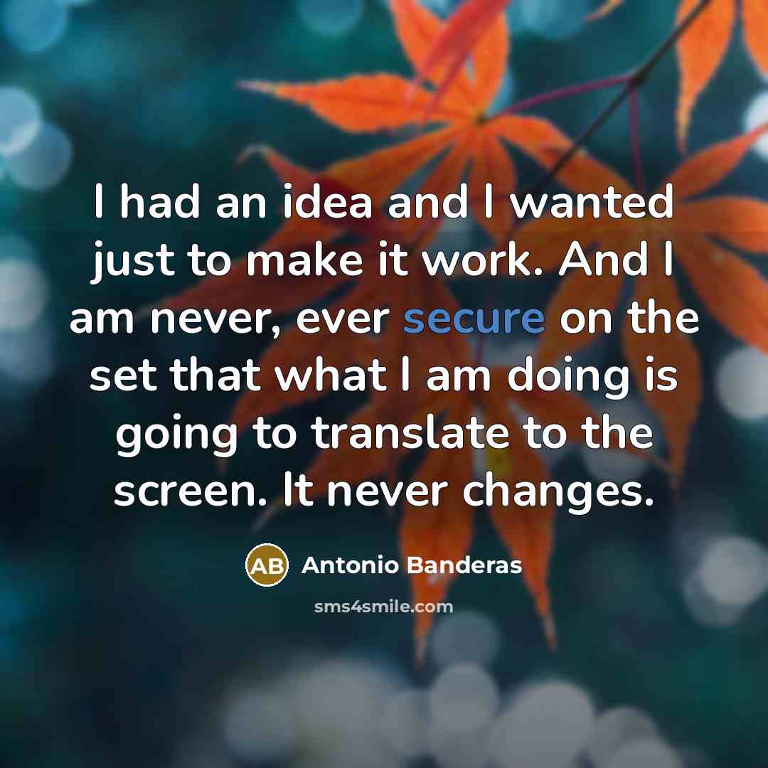 “I had an idea and I wanted just to make…” quote by Antonio Banderas